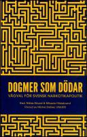Dogmer som d&ouml;dar : V&auml;gval f&ouml;r svensk narkotikapolitik