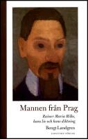 Mannen fr&aring;n Prag : Rainer Maria Rilke, hans liv och hans diktning