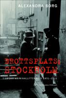 Brottsplats Stockholm : Urban kriminallitteratur 1851-2011