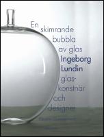 En skimrande bubbla av glas : Ingeborg Lundin, glaskonstn&auml;r och designer