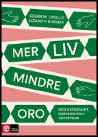 Mer liv, mindre oro : Med nyfikenhet, n&auml;rvaro och acceptans
