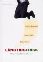 L&aring;ngtidsfrisk : S&aring; skapas h&auml;lsa, effektivitet och l&ouml;nsamhet