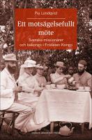 Ett mots&auml;gelsefullt m&ouml;te : Svenska mission&auml;rer och bakongo i Fristaten Kong