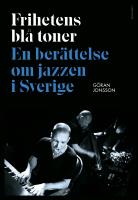 Frihetens bl&aring; toner : En ber&auml;ttelse om jazzen i Sverige