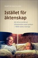 Ist&auml;llet f&ouml;r &auml;ktenskap : Att driva jordbruk tillsammans med syskon i 1900-talets Sverige