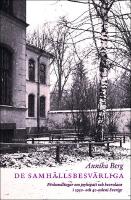 De samh&auml;llsbesv&auml;rliga : F&ouml;rhandlingar om psykopati och kverulans i 1930- och 40-talens Sverige