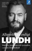 Allsvenskan enligt Lundh : Makten, pengarna och tystnaden i svensk klubbfotboll
