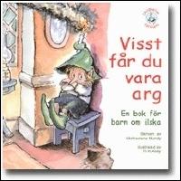 Visst f&aring;r du vara arg : En bok f&ouml;r barn om ilska