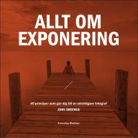 Allt om exponering : 49 principer som g&ouml;r dig till en skickligare fotograf