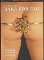 Bara f&ouml;r dig : Pornografi, konsumtion, ber&auml;ttande
