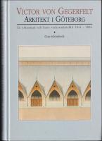 Victor von Gegerfelt : Arkitekt i G&ouml;teborg : en yrkesman och hans verksamhetsf&auml;lt 1841-1896