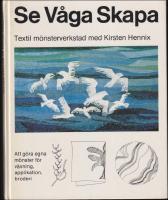 Se, v&aring;ga, skapa : [att g&ouml;ra egna m&ouml;nster f&ouml;r v&auml;vning, applikation, broderi]