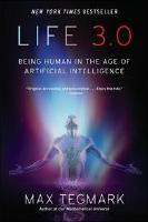 Life 3.0 : Being human in the Age of Artificial Intelligence