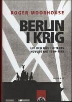Berlin i krig : Liv och d&ouml;d i Hitlers huvudstad 1939-1945