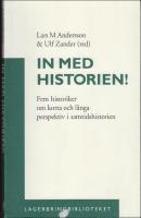 In med historien! : Fem historiker om korta och l&aring;nga perspektiv i samtidshistorien
