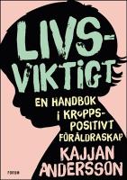 Livsviktigt : En handbok i kroppspositivt f&ouml;r&auml;ldraskap