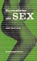 Surrealister om sex : Unders&ouml;kningar av sexualiteten : samtal mellan surrealister 19281932