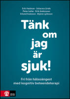 T&auml;nk om jag &auml;r sjuk! : Fri fr&aring;n h&auml;lso&aring;ngest med kognitiv beteendeterapi
