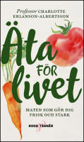 &Auml;ta f&ouml;r livet : Maten som g&ouml;r dig frisk och stark