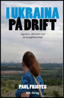I Ukraina p&aring; drift : Oligarker, aktivister och en kvargl&ouml;md fimp