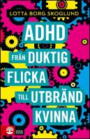 Adhd : Fr&aring;n duktig flicka till utbr&auml;nd kvinna