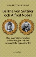 Bertha von Suttner och Alfred Nobel : Den innerliga ber&auml;ttelsen om freds&auml;ngeln och den melankoliske dynamitarden