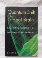 Quantum Shift In The Global Brain: How The New Scientific Reality Can Change Us & Our World