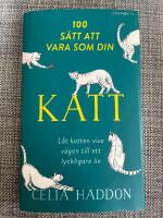 100 s&auml;tt att vara som din katt : l&aring;t katten visa v&auml;gen till ett lyckligare