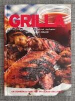 Grilla : goda recept p&aring; grillad mat, marinader, s&aring;ser, r&ouml;ror och tillbeh&ouml;r