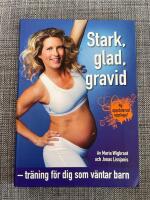 Stark, glad, gravid : tr&auml;ning f&ouml;r dig som v&auml;ntar barn