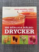 100 h&auml;rliga h&auml;lsodrycker : Juicer, smoothies, soppor, teer och coolers