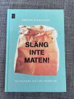 Sl&auml;ng inte maten : ta tillvara allt du handlar