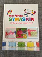 Min f&ouml;rsta symaskin : l&auml;r dig sy och g&ouml;r snygga saker!