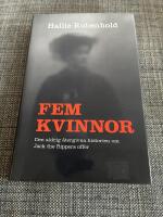 Fem kvinnor : den aldrig &aring;tergivna historien om Jack the Rippers offer