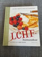 LCHF-husmanskost : den goda v&auml;gen till h&auml;lsa och viktminskning