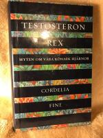 Testosteron rex : Myten om v&aring;ra k&ouml;nade hj&auml;rnor