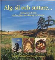&Auml;lg, sil och suttare... : skog, sj&ouml; och k&ouml;k med ett jakt- och fiskelag vid V&auml;nern