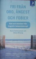 Fri fr&aring;n oro, &aring;ngest och fobier : r&aring;d och tekniker fr&aring;n kognitiv beteendeterapi