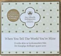 When You Tell The World You're Mine - Utvalda Delar Ur Kyrkomusiken Fr&aring;n Det Kungliga Br&ouml;llopet 19 Juni 2010