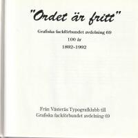 "Ordet &auml;r fritt" : Grafiska fackf&ouml;rbundet avdelning 69 100 &aring;r 1892-1992 : fr&aring;n V&auml;ster&aring;s typografklubb till Grafiska fackf&ouml;rbundet avdelning 69