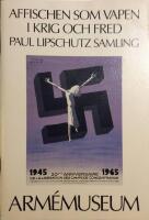 Affischen som vapen i krig och fred : Paul Lipschutz samling : Arm&eacute;museum, Stockholm, februari - augusti 1986
