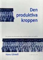 Den produktiva kroppen : en studie om arbetsvetenskap som id&eacute;, praktik och politik