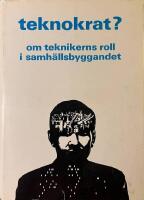 Teknokrat? : om teknikerns roll i samh&auml;llsbyggandet