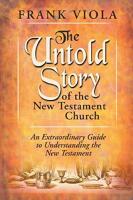 The Untold Story of the New Testament Church: An Extraordinary Guide to Understanding the New Testament