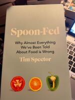 Spoon-Fed - Why almost everything we've been told about food is wrong