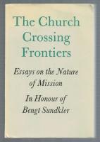 The Church Crossing Frontiers. Essays on the Nature of Mission. In Honour of Bengt Sundkler