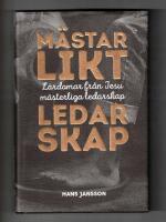 M&auml;starlikt ledarskap: l&auml;rdomar fr&aring;n Jesu m&auml;sterliga ledarskap