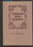 S&aring;ngkrans kring kyrkans &aring;r Psalmer och andliga visor till Guds lov och enkla hj&auml;rtans uppbyggelse