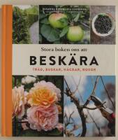 Stora boken om att beskära : träd, buskar, häckar och rosor