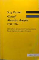 Gustaf Mauritz Armfelt 1757-1814 : d&ouml;dsd&ouml;md kungagunstling i Sverige, &auml;rad statsgrundare i Finland